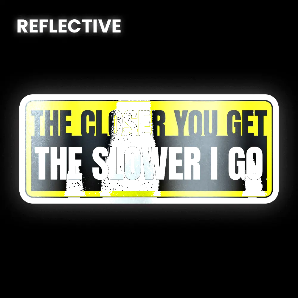 The Closer You Get The Slower I Go Bumper Sticker 1