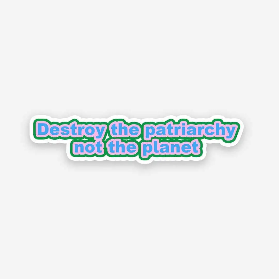 Destroy The Patriarchy Not The Planet Sticker 1