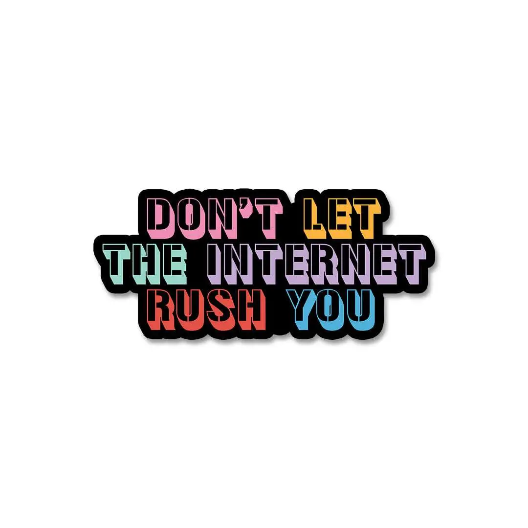 Don't Let The Internet Rush You Sticker 2