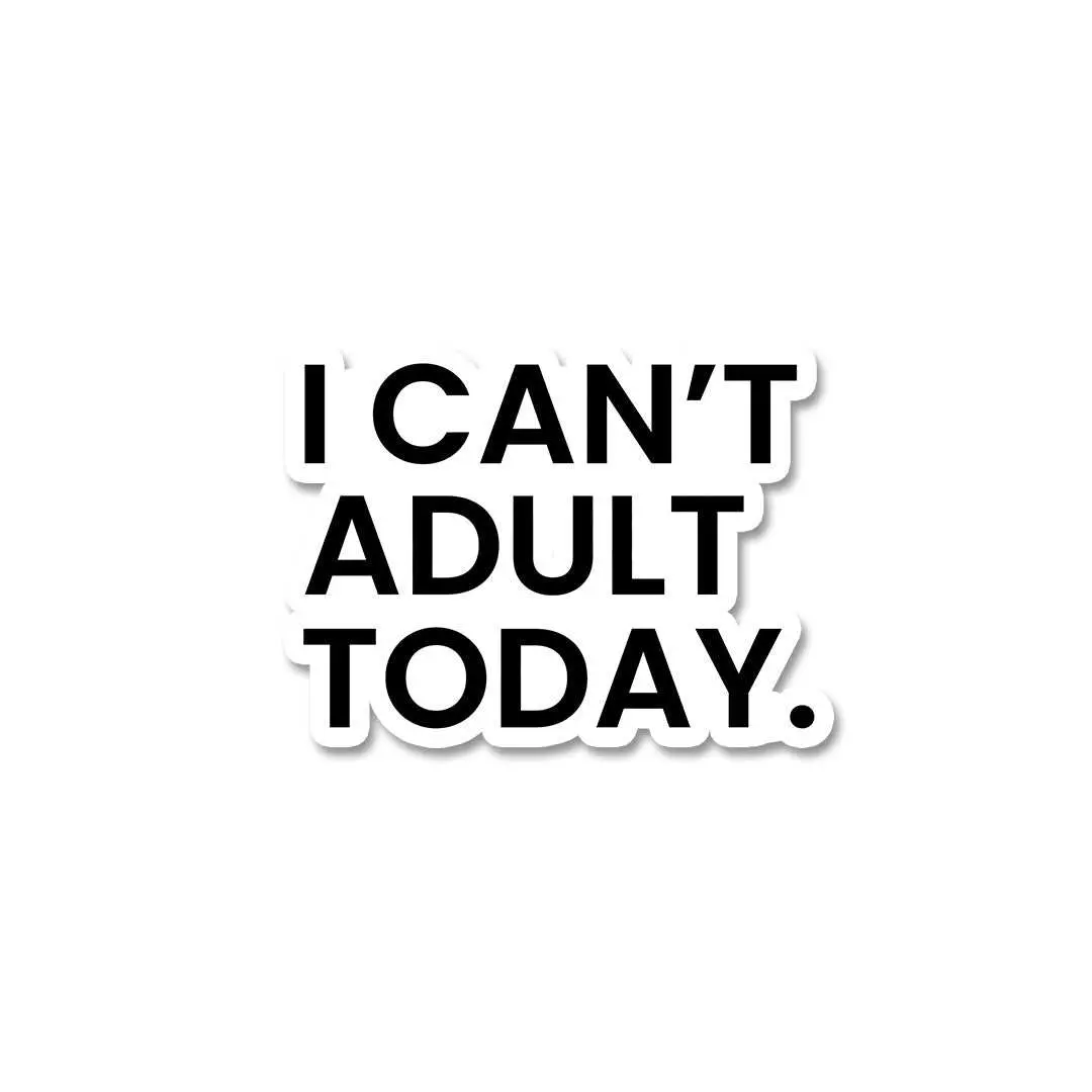 I Can't Adult Today Sticker 2