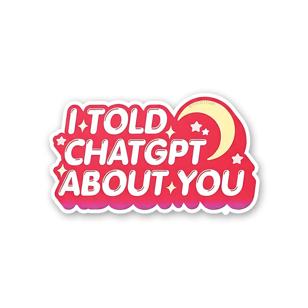 I Told Chatgpt About You Sticker 1